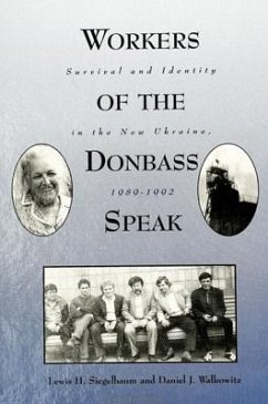 Workers of the Donbass Speak: Survival and Identity in the New Ukraine, 1989-1992 - Siegelbaum, Lewis H.; Walkowitz, Daniel J.