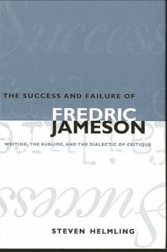 The Success and Failure of Fredric Jameson: Writing, the Sublime, and the Dialectic of Critique - Helmling, Steven