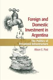 Foreign and Domestic Investment in Argentina - Post, Alison E