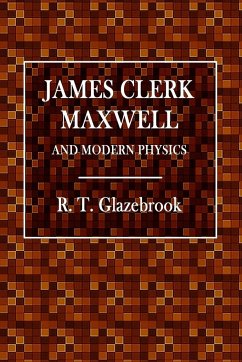 James Clerk Maxwell and Modern Physics - Glazebrook, R. T.