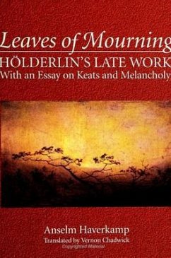 Leaves of Mourning: Holderlin's Late Work - With an Essay on Keats and Melancholy - Haverkamp, Anselm