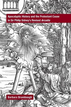 Apocalyptic History and the Protestant Cause in Sir Philip Sidney's Revised Arcadia - Brumbaugh, Barbara