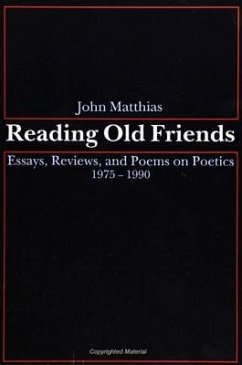 Reading Old Friends: Essays, Reviews, and Poems on Poetics 1975-1990 - Matthias, John