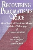 Recovering Pragmatism's Voice: The Classical Tradition, Rorty, and the Philosophy of Communication