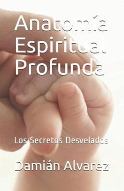 Anatomía Espiritual Profunda: Los Secretos Desvelados - Alvarez, Damian