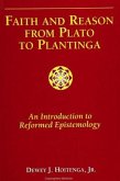 Faith and Reason from Plato to Plantinga: An Introduction to Reformed Epistemology