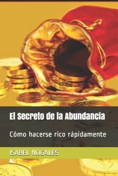 El Secreto de la Abundancia: Cómo hacerse rico rápidamente - Nogales, Isabel