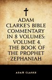 Adam Clarke's Bible Commentary in 8 Volumes: Volume 4, The Book of the Prophet Zephaniah (eBook, ePUB)