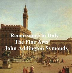 Renaissance in Italy: The Fine Arts (eBook, ePUB) - Symonds, John Addington