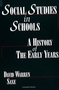 Social Studies in Schools: A History of the Early Years - Saxe, David Warren