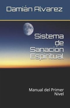 Sistema de Sanación Espiritual: Manual del Primer Nivel - Alvarez, Damian