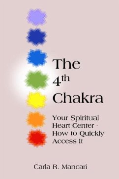 The 4th Chakra: Your Spiritual Heart Center- How to Quickly Access It - Mancari, Carla