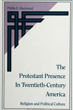 The Protestant Presence in Twentieth-Century America: Religion and Political Culture - Hammond, Phillip E.