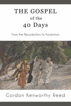 The Gospel of the 40 Days: From the Resurrection to Ascension - Reed, Gordon Kenworthy