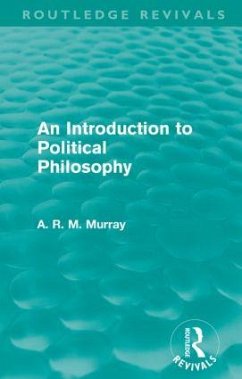 An Introduction to Political Philosophy (Routledge Revivals) - Murray, A R M