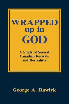 Wrapped Up in God: A Study of Several Canadian Revivals and Revivalists - Rawlyk, George A.