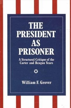 The President as Prisoner: A Structural Critique of the Carter and Reagan Years - Grover, William F.