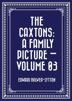 The Caxtons: A Family Picture — Volume 03 (eBook, ePUB) - Bulwer-Lytton, Edward