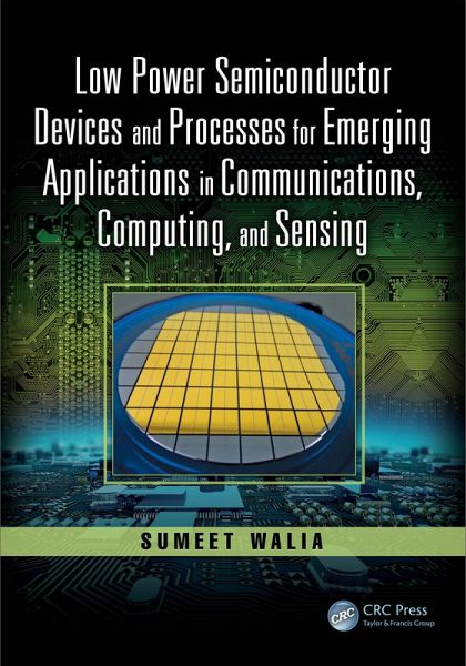 Low Power Semiconductor Devices and Processes for Emerging Applications in Communications, Computing, and Sensing (eBook, PDF) Low Power Semiconductor Devices and Processes for Emerging Applications in Communications, Computing, and Sensing (eBook, PDF)