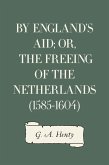 By England's Aid; or, the Freeing of the Netherlands (1585-1604) (eBook, ePUB)
