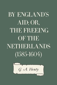 By England's Aid; or, the Freeing of the Netherlands (1585-1604) (eBook, ePUB) - A. Henty, G.