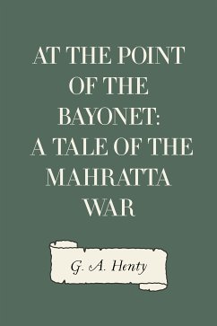 At the Point of the Bayonet: A Tale of the Mahratta War (eBook, ePUB) - A. Henty, G.