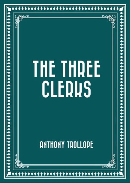 The Three Clerks (eBook, ePUB) The Three Clerks (eBook, ePUB)