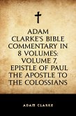 Adam Clarke's Bible Commentary in 8 Volumes: Volume 7, Epistle of Paul the Apostle to the Colossians (eBook, ePUB)