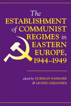 The Establishment Of Communist Regimes In Eastern Europe, 1944-1949 (eBook, PDF) - Naimark, Norman M.; Gibianskii, Leonid