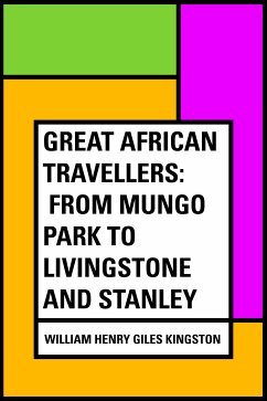 Great African Travellers: From Mungo Park to Livingstone and Stanley (eBook, ePUB) - Henry Giles Kingston, William