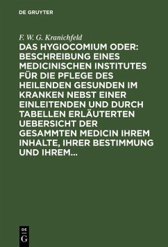 Das Hygiocomium oder : Beschreibung eines medicinischen Institutes für die Pflege des heilenden Gesunden im Kranken nebst einer einleitenden und durch Tabellen erläuterten Uebersicht der gesammten Medicin ihrem Inhalte, ihrer Bestimmung und ihrem... (eBook, PDF) - Kranichfeld, F. W. G.