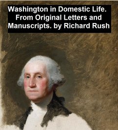 Washington in Domestic Life, From Original Letters and Manuscripts (eBook, ePUB) - Rush, Richard