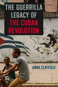 The Guerrilla Legacy of the Cuban Revolution - Clayfield, Anna
