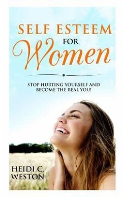 Self Esteem for Women: Stop Hurting Yourself and Become the Real You! - Weston, Heidi C.