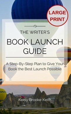 The Writer's Book Launch Guide: A Step-By-Step Plan to Give Your Book the Best Launch Possible - Keith, Keely Brooke