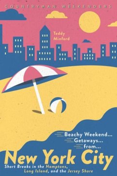 Beachy Weekend Getaways from New York: Short Breaks in the Hamptons, Long Island, and the Jersey Shore - Minford, Teddy