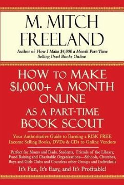 How to Make $1,000+ a Month Online as a Part-Time Book Scout: Your Authoritative Guide to Earning a RISK FREE Income Selling Books, DVDs & CDs to Onli - Freeland, M. Mitch