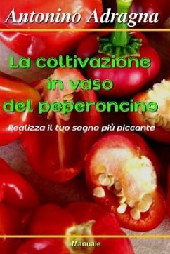 La coltivazione in vaso del peperoncino: Realizza il tuo sogno più piccante - Adragna, Antonino