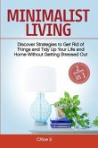 Minimalist Living: 2 Manuscripts - Discover Strategies to Get Rid of Things and Tidy Up Your Life and Home Without Getting Stressed Out