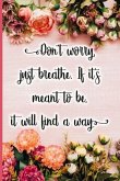 Don't Worry, Just Breathe. If It's Meant to Be, It Will Find a Way