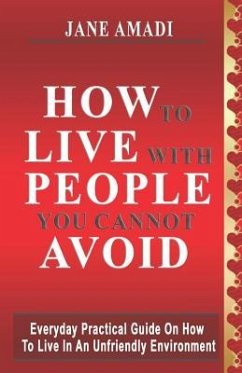 How to Live with People You Cannot Avoid: Everyday Practical Guide on How to Live in an Unfriendly Environment - Amadi, Jane