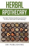 Herbal Apothecary: The Best Herbal Medicine and How to Grow and Use to Self Healing