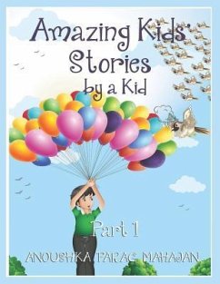 Amazing Kids' Stories by a Kid Part 1: Amazing Kids' Stories by a Kid 1 - Mahajan, Anoushka Parag