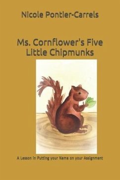 Ms. Cornflower's Five Little Chipmunks: (A Lesson in Putting your Name on your Assignment) - Pontier-Carrels, Nicole