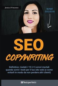 Seo Copywriting: Rivelati I 19 (+1) Errori Mortali Quando Scrivi I Testi Per Il Tuo Sito Web (E Come Evitarli Per Non Perdere Altri Cli - D'Ascenzo, Jessica