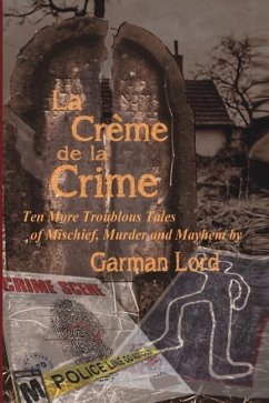 La Creme de la Crime: Ten More Troublous Tales of Mischief, Murder and Mayhem - Lord, Garman