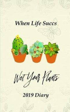 When Life Succs Wet Your Plants: 2019 Diary - Books, Shayley Stationery