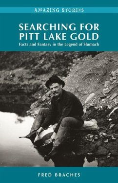Searching for Pitt Lake Gold: Facts and Fantasy in the Legend of Slumach - Braches, Fred