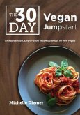 The 30 Day Vegan Jumpstart: An Approachable, Easy-To-Follow Recipe Guidebook For New Vegans