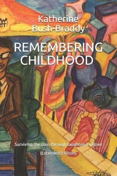 Remembering Childhood: Surviving the pain through laughter and love - Bush -Braddy, Katherine L.